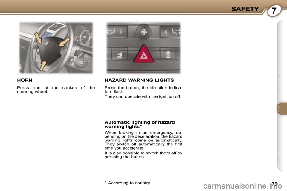 Peugeot 407 C 2007 Manual Online �7
�7�5
�H�O�R�N
�P�r�e�s�s�  �o�n�e�  �o�f�  �t�h�e�  �s�p�o�k�e�s�  �o�f�  �t�h�e� �s�t�e�e�r�i�n�g� �w�h�e�e�l�.� 
�H�A�Z�A�R�D� �W�A�R�N�I�N�G� �L�I�G�H�T�S
�P�r�e�s�s�  �t�h�e�  �b�u�t�t�o�n�,�  