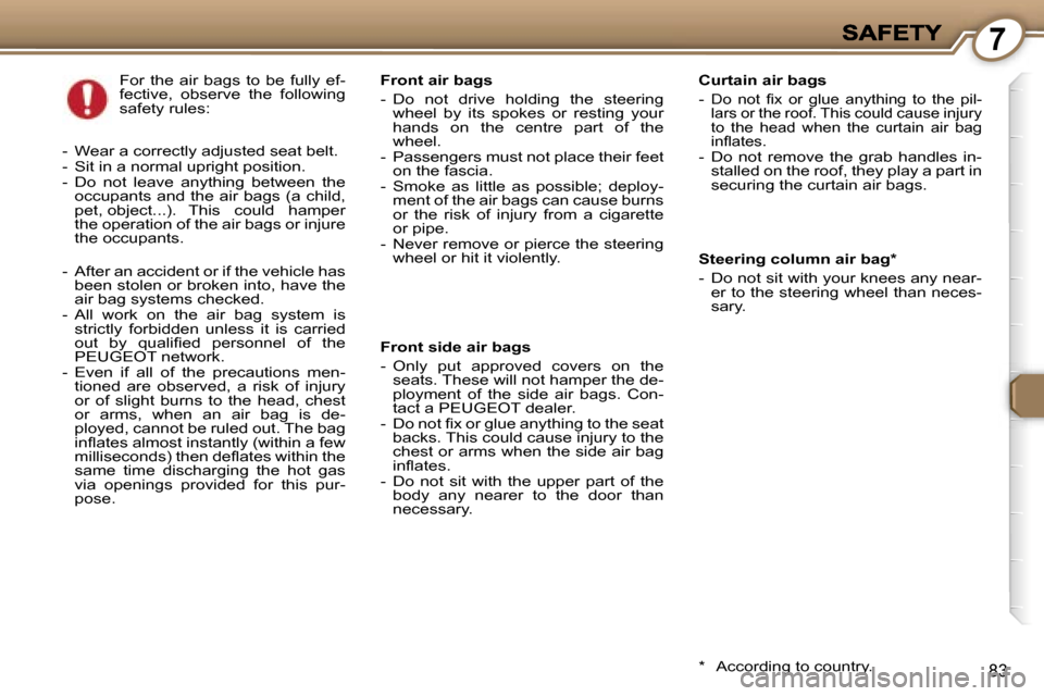 Peugeot 407 C 2007 Owners Manual �7
�8�3
�S�t�e�e�r�i�n�g� �c�o�l�u�m�n� �a�i�r� �b�a�g�*
�-�  �D�o� �n�o�t� �s�i�t� �w�i�t�h� �y�o�u�r� �k�n�e�e�s� �a�n�y� �n�e�a�r�-�e�r� �t�o� �t�h�e� �s�t�e�e�r�i�n�g� �w�h�e�e�l� �t�h�a�n� �n�e�c