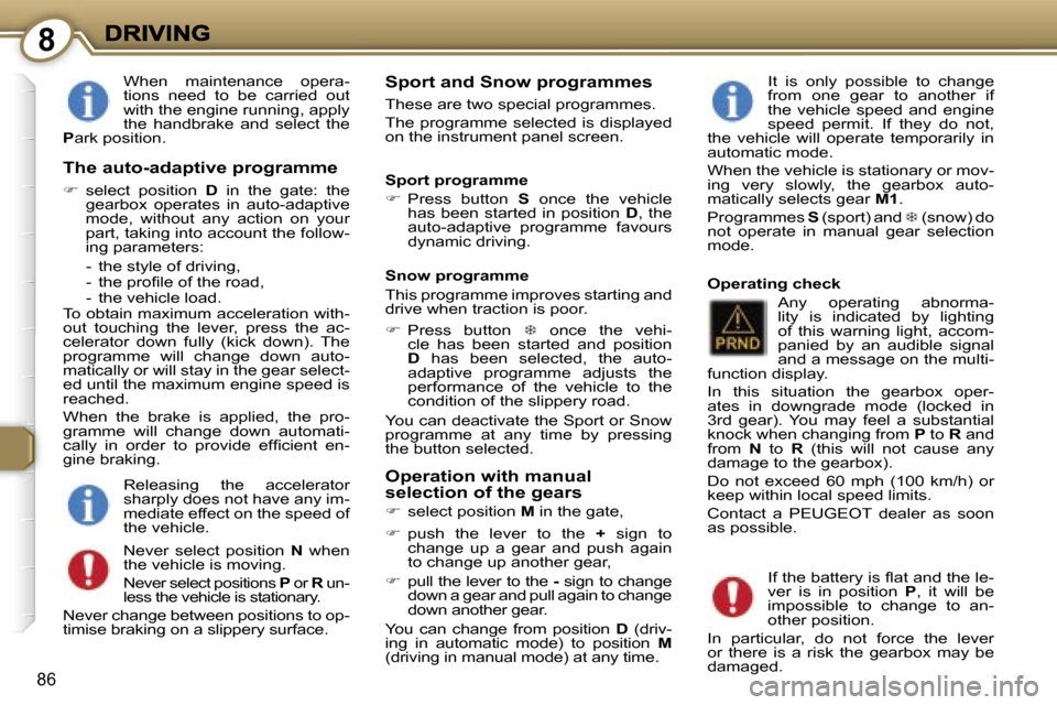 Peugeot 407 C 2007 Owners Manual �8
�8�6
�W�h�e�n�  �m�a�i�n�t�e�n�a�n�c�e�  �o�p�e�r�a�-�t�i�o�n�s�  �n�e�e�d�  �t�o�  �b�e�  �c�a�r�r�i�e�d�  �o�u�t� �w�i�t�h� �t�h�e� �e�n�g�i�n�e� �r�u�n�n�i�n�g�,� �a�p�p�l�y� �t�h�e�  �h�a�n�d�b