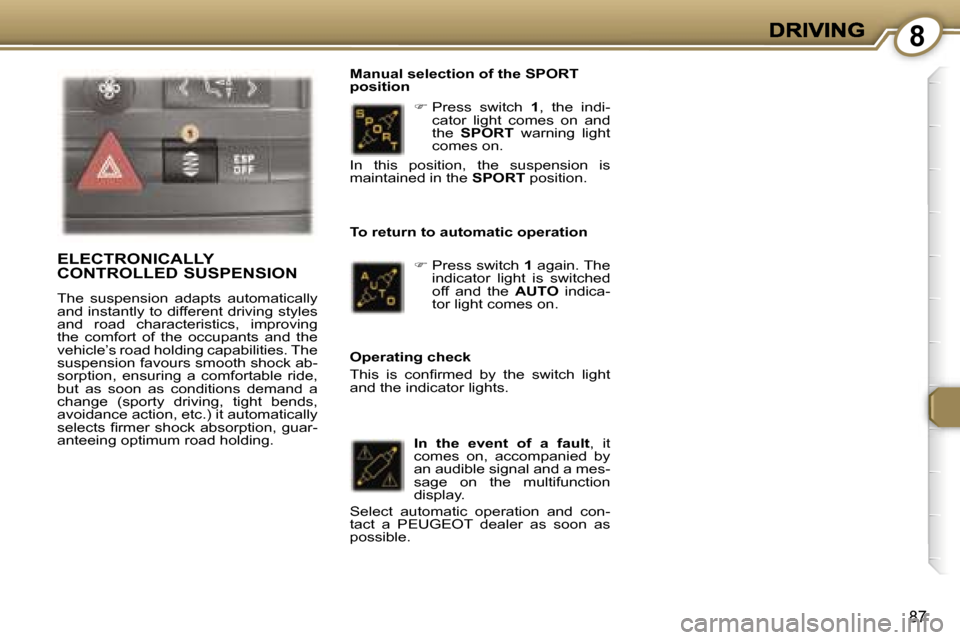 Peugeot 407 C 2007 Owners Manual �8
�8�7
��P�r�e�s�s�  �s�w�i�t�c�h� �1�,�  �t�h�e�  �i�n�d�i�-�c�a�t�o�r�  �l�i�g�h�t�  �c�o�m�e�s�  �o�n�  �a�n�d� �t�h�e� �S�P�O�R�T�  �w�a�r�n�i�n�g�  �l�i�g�h�t� �c�o�m�e�s� �o�n�.� 
�M�a�n�u�a