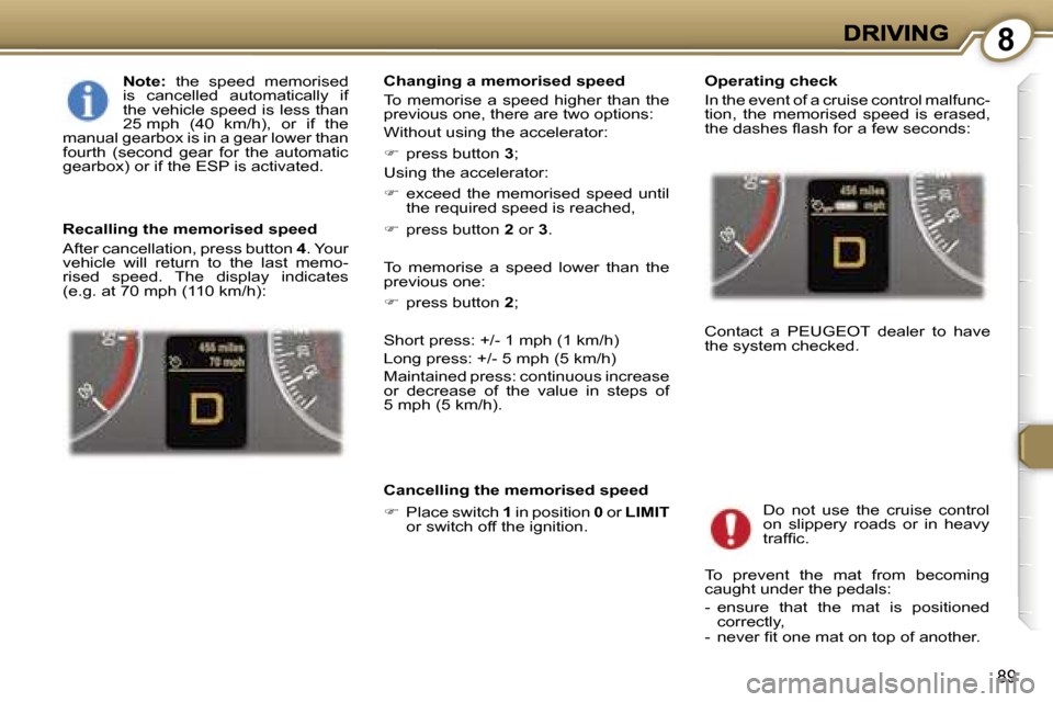 Peugeot 407 C 2007 Owners Manual �8
�8�9
�N�o�t�e�:� �t�h�e�  �s�p�e�e�d�  �m�e�m�o�r�i�s�e�d� �i�s�  �c�a�n�c�e�l�l�e�d�  �a�u�t�o�m�a�t�i�c�a�l�l�y�  �i�f� �t�h�e� �v�e�h�i�c�l�e� �s�p�e�e�d� �i�s� �l�e�s�s� �t�h�a�n� �2�5� �m�p�h�