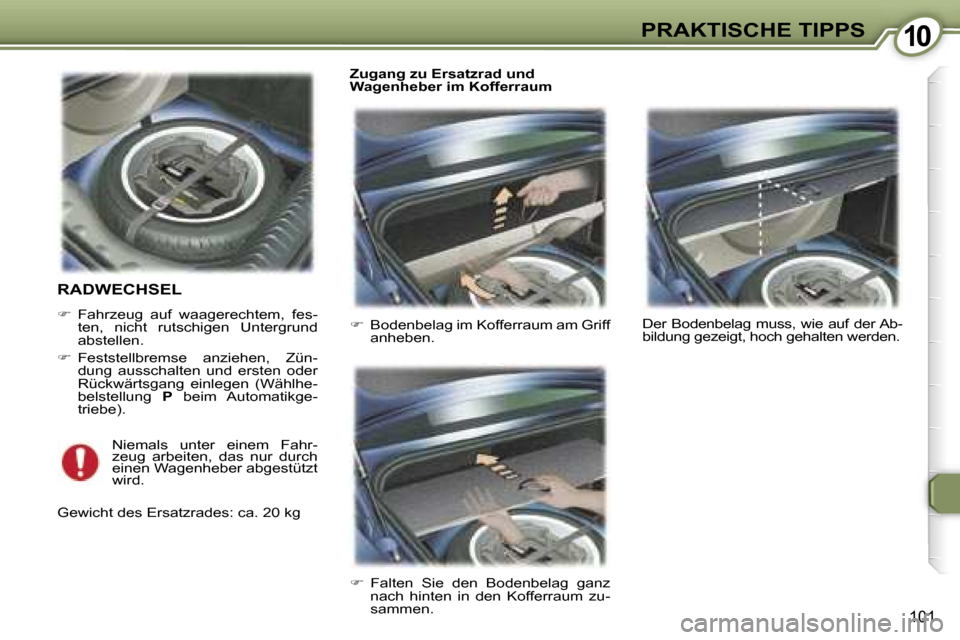 Peugeot 407 C 2007  Betriebsanleitung (in German) �1�0
�1�0�1
�R�A�D�W�E�C�H�S�E�L� 
��  �F�a�h�r�z�e�u�g�  �a�u�f�  �w�a�a�g�e�r�e�c�h�t�e�m�,�  �f�e�s�-
�t�e�n�,�  �n�i�c�h�t�  �r�u�t�s�c�h�i�g�e�n�  �U�n�t�e�r�g�r�u�n�d�  
�a�b�s�t�e�l�l�e�n�.�