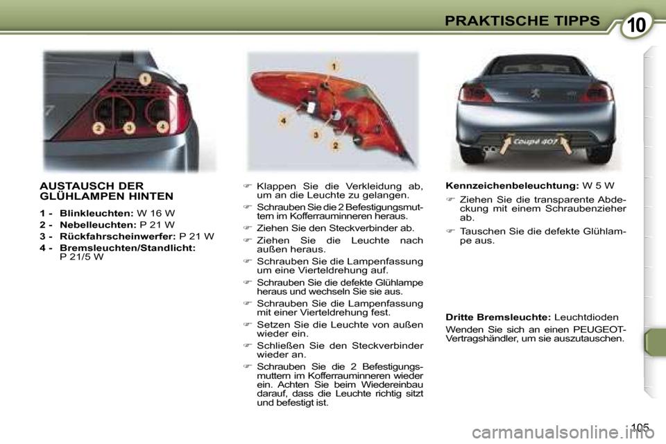 Peugeot 407 C 2007  Betriebsanleitung (in German) �1�0
�1�0�5
�A�U�S�T�A�U�S�C�H� �D�E�R�  
�G�L�Ü�H�L�A�M�P�E�N� �H�I�N�T�E�N� 
�1� �-�  �B�l�i�n�k�l�e�u�c�h�t�e�n�:� �W� �1�6� �W
�2� �-�  �N�e�b�e�l�l�e�u�c�h�t�e�n�: � �P� �2�1� �W
�3� �-�  �R�ü�