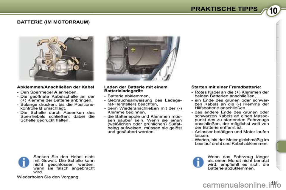 Peugeot 407 C 2007  Betriebsanleitung (in German) �1�0
�1�1�1
�A�b�k�l�e�m�m�e�n�/�A�n�s�c�h�l�i�e�ß�e�n� �d�e�r� �K�a�b�e�l 
�-�  �D�e�n� �S�p�e�r�r�h�e�b�e�l� �A� �a�n�h�e�b�e�n�.
�-�  �D�i�e�  �g�e�ö�f�f�n�e�t�e�  �K�a�b�e�l�s�c�h�e�l�l�e�  �a�n