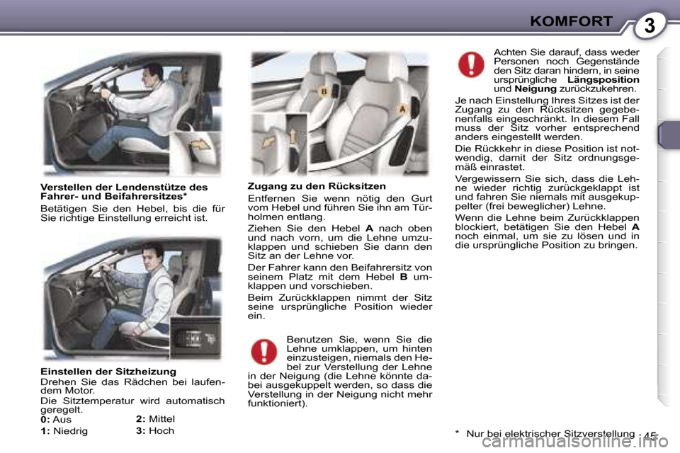 Peugeot 407 C 2007  Betriebsanleitung (in German) �3�K�O�M�F�O�R�T
�4�5
�E�i�n�s�t�e�l�l�e�n� �d�e�r� �S�i�t�z�h�e�i�z�u�n�g�  
�D�r�e�h�e�n�  �S�i�e�  �d�a�s�  �R�ä�d�c�h�e�n�  �b�e�i�  �l�a�u�f�e�n�- 
�d�e�m� �M�o�t�o�r�.�  
�D�i�e�  �S�i�t�z�t�e�