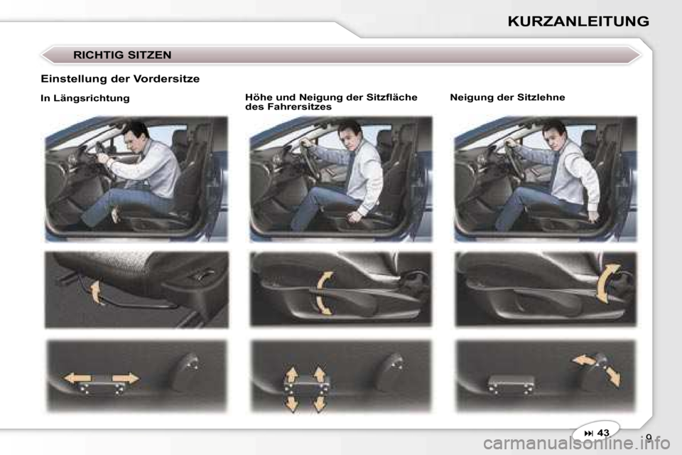 Peugeot 407 C 2007  Betriebsanleitung (in German) �9
�K�U�R�Z�A�N�L�E�I�T�U�N�G
�H�ö�h�e� �u�n�d� �N�e�i�g�u�n�g� �d�e�r� �S�i�t�z�ﬂ�ä�c�h�e�  
�d�e�s� �F�a�h�r�e�r�s�i�t�z�e�s�N�e�i�g�u�n�g� �d�e�r� �S�i�t�z�l�e�h�n�e
�E�i�n�s�t�e�l�l�u�n�g� �d�