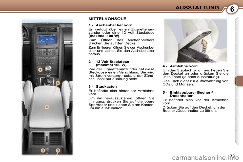 Peugeot 407 C 2007  Betriebsanleitung (in German) �6�A�U�S�S�T�A�T�T�U�N�G� 
�7�3
�4� �-�  �A�r�m�l�e�h�n�e� �v�o�r�n�  
�U�m� �d�a�s� �S�t�a�u�f�a�c�h� �z�u� �ö�f�f�n�e�n�,� �h�e�b�e�n� �S�i�e�  
�d�e�n�  �D�e�c�k�e�l�  �a�n�  �o�d�e�r�  �d�r�ü�c�