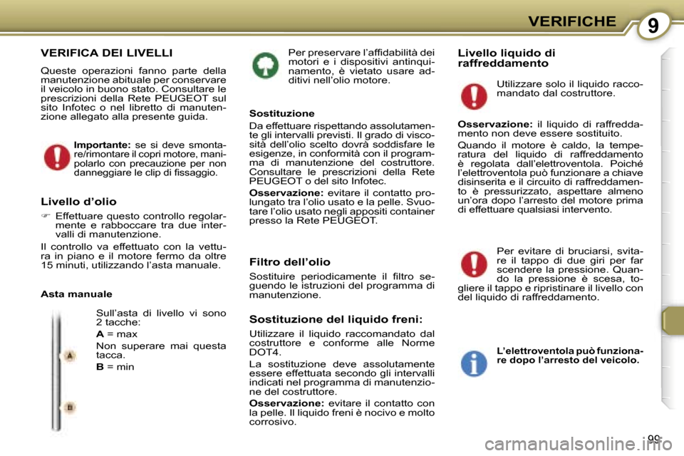 Peugeot 407 C 2007  Manuale del proprietario (in Italian) �9�V�E�R�I�F�I�C�H�E
�9�9
�P�e�r� �p�r�e�s�e�r�v�a�r�e� �l�’�a�f�f�i�d�a�b�i�l�i�t�à� �d�e�i�  
�m�o�t�o�r�i�  �e�  �i�  �d�i�s�p�o�s�i�t�i�v�i�  �a�n�t�i�n�q�u�i�-
�n�a�m�e�n�t�o�,�  �è�  �v�i�e�