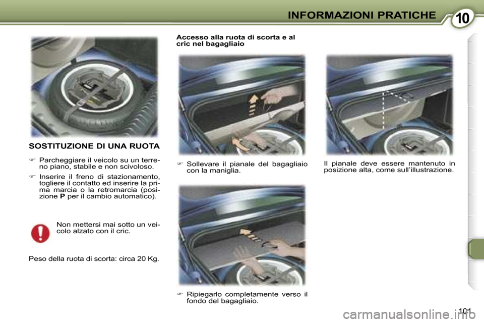 Peugeot 407 C 2007  Manuale del proprietario (in Italian) �1�0�I�N�F�O�R�M�A�Z�I�O�N�I� �P�R�A�T�I�C�H�E
�1�0�1
�S�O�S�T�I�T�U�Z�I�O�N�E� �D�I� �U�N�A� �R�U�O�T�A
��  �P�a�r�c�h�e�g�g�i�a�r�e� �i�l� �v�e�i�c�o�l�o� �s�u� �u�n� �t�e�r�r�e�-
�n�o� �p�i�a�n�