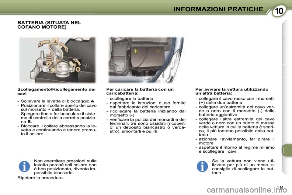 Peugeot 407 C 2007  Manuale del proprietario (in Italian) �1�0�I�N�F�O�R�M�A�Z�I�O�N�I� �P�R�A�T�I�C�H�E
�1�1�1
�S�c�o�l�l�e�g�a�m�e�n�t�o�/�R�i�c�o�l�l�e�g�a�m�e�n�t�o� �d�e�i�  
�c�a�v�i
�-�  �S�o�l�l�e�v�a�r�e� �l�a� �l�e�v�e�t�t�a� �d�i� �b�l�o�c�c�a�g�g