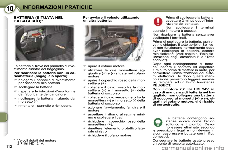 Peugeot 407 C 2007  Manuale del proprietario (in Italian) �1�0�I�N�F�O�R�M�A�Z�I�O�N�I� �P�R�A�T�I�C�H�E
�1�1�2
�P�r�i�m�a� �d�i� �s�c�o�l�l�e�g�a�r�e� �l�a� �b�a�t�t�e�r�i�a�,�  
�a�s�p�e�t�t�a�r�e� �2� �m�i�n�u�t�i� �d�o�p�o� �l�’�i�n�t�e�r�-
�r�u�z�i�o�