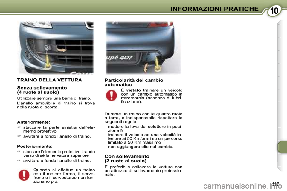 Peugeot 407 C 2007  Manuale del proprietario (in Italian) �1�0�I�N�F�O�R�M�A�Z�I�O�N�I� �P�R�A�T�I�C�H�E
�1�1�3
�T�R�A�I�N�O� �D�E�L�L�A� �V�E�T�T�U�R�A
�S�e�n�z�a� �s�o�l�l�e�v�a�m�e�n�t�o�  
�(�4� �r�u�o�t�e� �a�l� �s�u�o�l�o�)
�U�t�i�l�i�z�z�a�r�e� �s�e�m