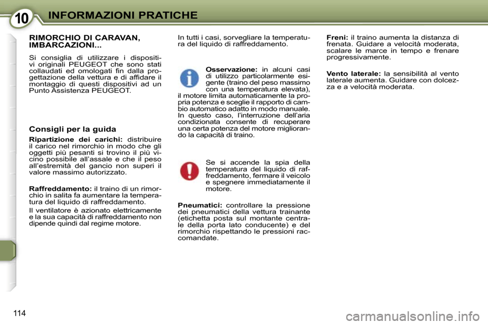 Peugeot 407 C 2007  Manuale del proprietario (in Italian) �1�0�I�N�F�O�R�M�A�Z�I�O�N�I� �P�R�A�T�I�C�H�E
�1�1�4
�I�n� �t�u�t�t�i� �i� �c�a�s�i�,� �s�o�r�v�e�g�l�i�a�r�e� �l�a� �t�e�m�p�e�r�a�t�u�- 
�r�a� �d�e�l� �l�i�q�u�i�d�o� �d�i� �r�a�f�f�r�e�d�d�a�m�e�n