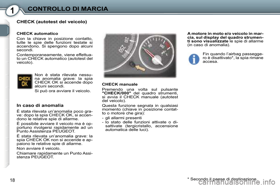 Peugeot 407 C 2007  Manuale del proprietario (in Italian) �1�C�O�N�T�R�O�L�L�O� �D�I� �M�A�R�C�I�A
�1�8
�C�H�E�C�K� �(�a�u�t�o�t�e�s�t� �d�e�l� �v�e�i�c�o�l�o�) 
�I�n� �c�a�s�o� �d�i� �a�n�o�m�a�l�i�a
�È� �s�t�a�t�a� �r�i�l�e�v�a�t�a� �u�n�’�a�n�o�m�a�l�i