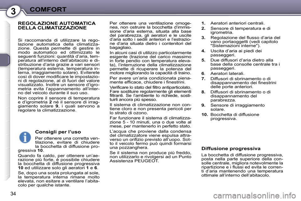 Peugeot 407 C 2007  Manuale del proprietario (in Italian) �3�C�O�M�F�O�R�T
�3�4
�P�e�r�  �o�t�t�e�n�e�r�e�  �u�n�a�  �v�e�n�t�i�l�a�z�i�o�n�e�  �o�m�o�g�e�- 
�n�e�a�,�  �n�o�n�  �o�s�t�r�u�i�r�e�  �l�a�  �b�o�c�c�h�e�t�t�a�  �d�’�i�m�m�i�s�-
�s�i�o�n�e�  �
