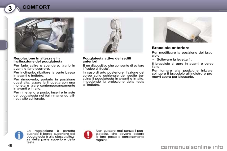 Peugeot 407 C 2007  Manuale del proprietario (in Italian) �3�C�O�M�F�O�R�T
�4�6
�R�e�g�o�l�a�z�i�o�n�e� �i�n� �a�l�t�e�z�z�a� �e� �i�n�  
�i�n�c�l�i�n�a�z�i�o�n�e� �d�e�l� �p�o�g�g�i�a�t�e�s�t�a 
�P�e�r�  �f�a�r�l�o�  �s�a�l�i�r�e�  �o�  �s�c�e�n�d�e�r�e�,� 