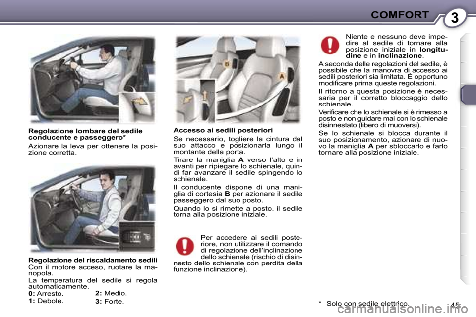 Peugeot 407 C 2007  Manuale del proprietario (in Italian) �3�C�O�M�F�O�R�T
�4�5
�R�e�g�o�l�a�z�i�o�n�e� �d�e�l� �r�i�s�c�a�l�d�a�m�e�n�t�o� �s�e�d�i�l�i�  
�C�o�n�  �i�l�  �m�o�t�o�r�e�  �a�c�c�e�s�o�,�  �r�u�o�t�a�r�e�  �l�a�  �m�a�- 
�n�o�p�o�l�a�. 
�L�a� 