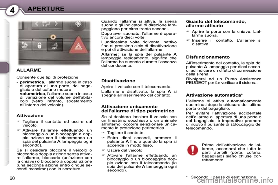 Peugeot 407 C 2007  Manuale del proprietario (in Italian) �4�A�P�E�R�T�U�R�E
�6�0
�A�L�L�A�R�M�E
�C�o�n�s�e�n�t�e� �d�u�e� �t�i�p�i� �d�i� �p�r�o�t�e�z�i�o�n�e�: 
�-� �p�e�r�i�m�e�t�r�i�c�a �,� �l�’�a�l�l�a�r�m�e� �s�u�o�n�a� �i�n� �c�a�s�o� 
�d�i�  �a�p�e