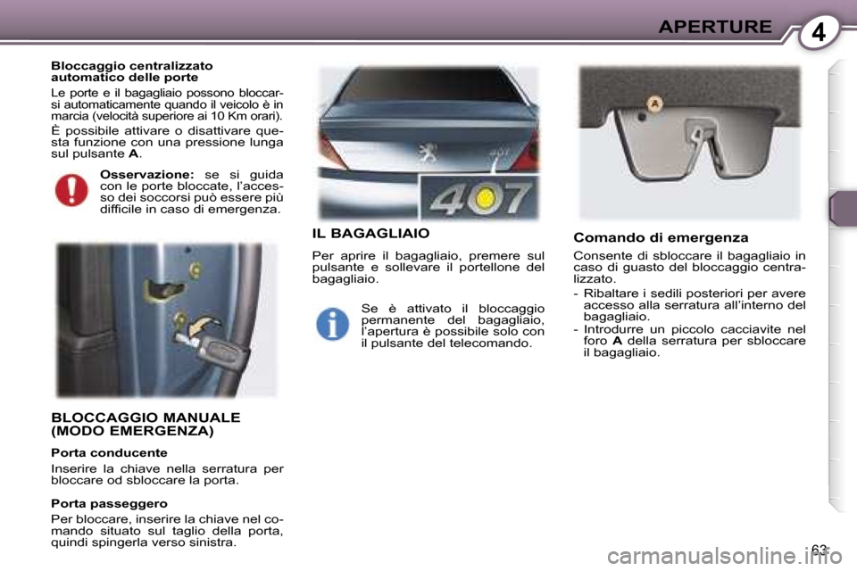 Peugeot 407 C 2007  Manuale del proprietario (in Italian) �4�A�P�E�R�T�U�R�E
�6�3
�B�L�O�C�C�A�G�G�I�O� �M�A�N�U�A�L�E�  
�(�M�O�D�O� �E�M�E�R�G�E�N�Z�A�)
�P�o�r�t�a� �c�o�n�d�u�c�e�n�t�e 
�I�n�s�e�r�i�r�e�  �l�a�  �c�h�i�a�v�e�  �n�e�l�l�a�  �s�e�r�r�a�t�u�