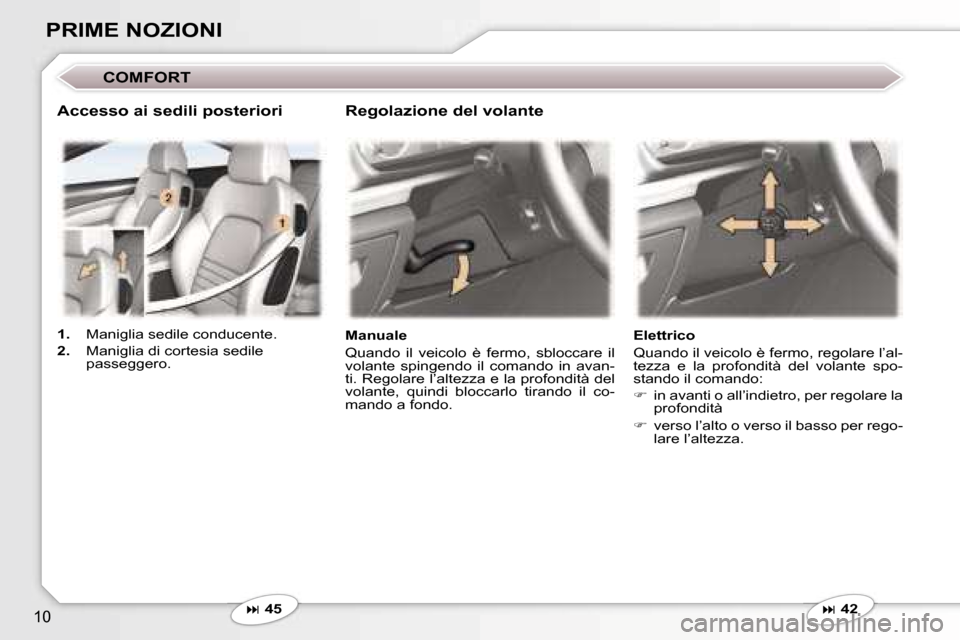 Peugeot 407 C 2007  Manuale del proprietario (in Italian) �1�0
�P�R�I�M�E� �N�O�Z�I�O�N�I
�C�O�M�F�O�R�T
�� �4�5 �M�a�n�u�a�l�e 
�Q�u�a�n�d�o�  �i�l�  �v�e�i�c�o�l�o�  �è�  �f�e�r�m�o�,�  �s�b�l�o�c�c�a�r�e�  �i�l�  
�v�o�l�a�n�t�e�  �s�p�i�n�g�e�n�d�o� 