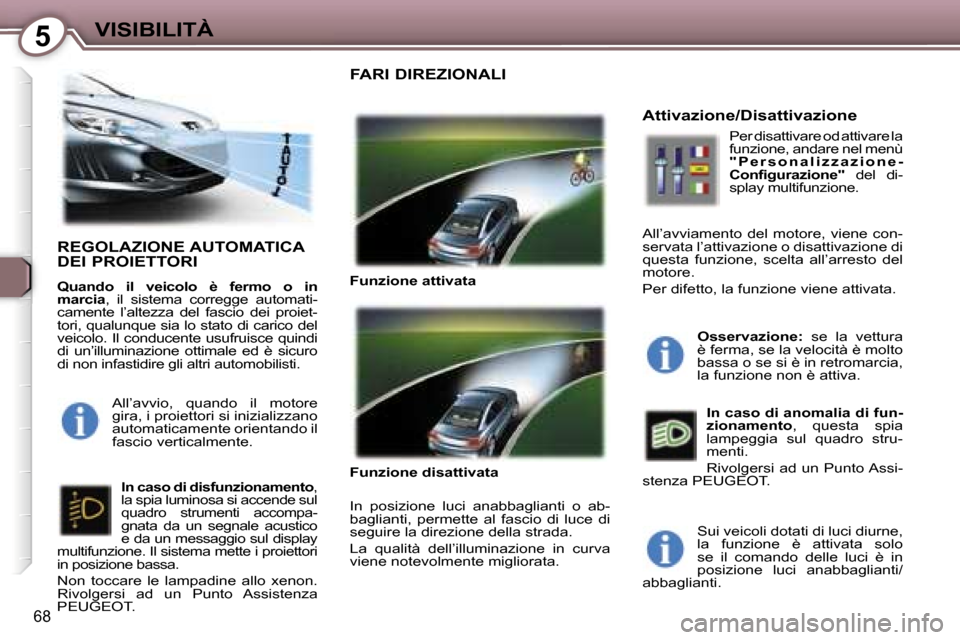 Peugeot 407 C 2007  Manuale del proprietario (in Italian) �5�V�I�S�I�B�I�L�I�T�À
�6�8
�R�E�G�O�L�A�Z�I�O�N�E� �A�U�T�O�M�A�T�I�C�A�  
�D�E�I� �P�R�O�I�E�T�T�O�R�I
�Q�u�a�n�d�o�  �i�l�  �v�e�i�c�o�l�o�  �è�  �f�e�r�m�o�  �o�  �i�n�  
�m�a�r�c�i�a�,�  �i�l� 