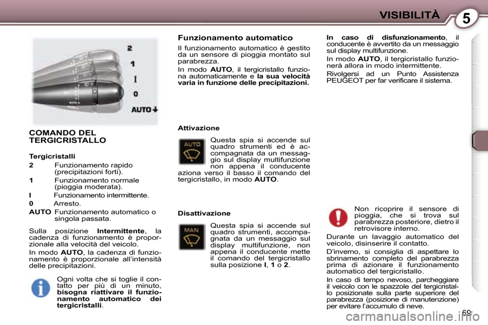 Peugeot 407 C 2007  Manuale del proprietario (in Italian) �5�V�I�S�I�B�I�L�I�T�À
�6�9
�C�O�M�A�N�D�O� �D�E�L�  
�T�E�R�G�I�C�R�I�S�T�A�L�L�O
�T�e�r�g�i�c�r�i�s�t�a�l�l�i�  
�2� �F�u�n�z�i�o�n�a�m�e�n�t�o� �r�a�p�i�d�o�  
�(�p�r�e�c�i�p�i�t�a�z�i�o�n�i� �f�o
