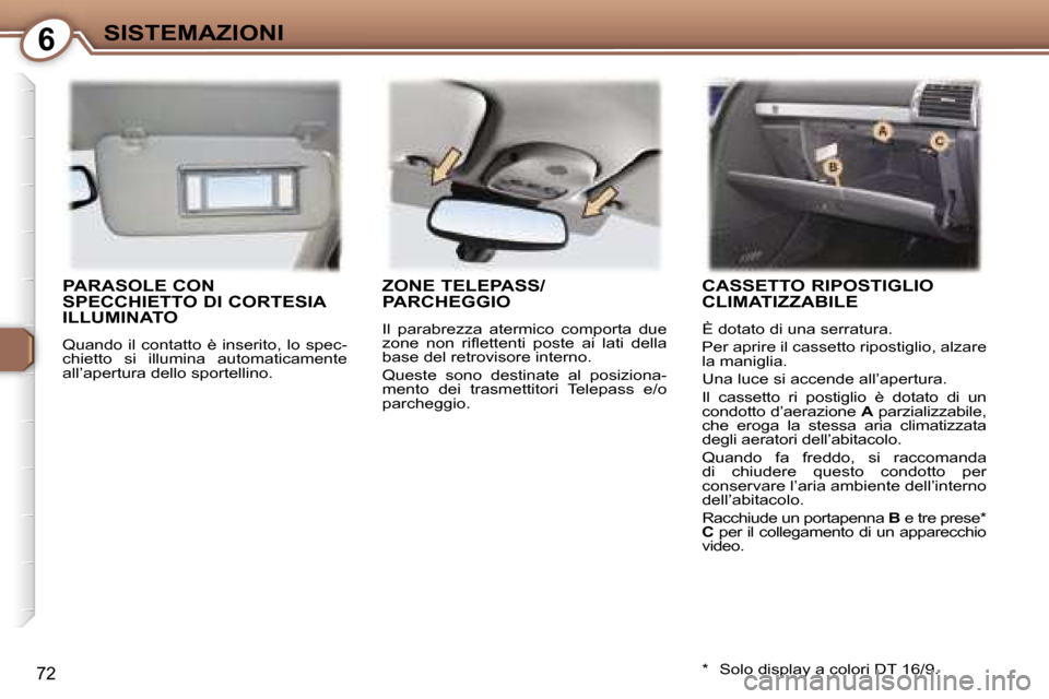 Peugeot 407 C 2007  Manuale del proprietario (in Italian) �6�S�I�S�T�E�M�A�Z�I�O�N�I
�7�2
�P�A�R�A�S�O�L�E� �C�O�N�  
�S�P�E�C�C�H�I�E�T�T�O� �D�I� �C�O�R�T�E�S�I�A� 
�I�L�L�U�M�I�N�A�T�O
�Q�u�a�n�d�o�  �i�l�  �c�o�n�t�a�t�t�o�  �è�  �i�n�s�e�r�i�t�o�,�  �l