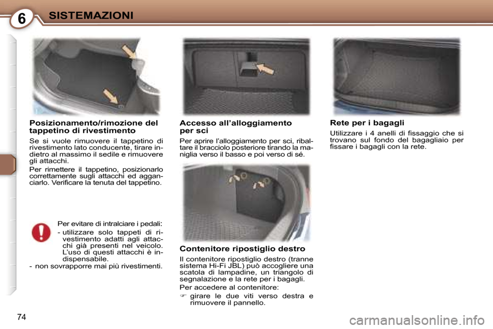 Peugeot 407 C 2007  Manuale del proprietario (in Italian) �6�S�I�S�T�E�M�A�Z�I�O�N�I
�7�4
�P�o�s�i�z�i�o�n�a�m�e�n�t�o�/�r�i�m�o�z�i�o�n�e� �d�e�l�  
�t�a�p�p�e�t�i�n�o� �d�i� �r�i�v�e�s�t�i�m�e�n�t�o� 
�S�e�  �s�i�  �v�u�o�l�e�  �r�i�m�u�o�v�e�r�e�  �i�l�  