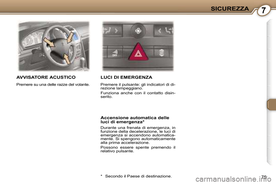 Peugeot 407 C 2007  Manuale del proprietario (in Italian) �7�S�I�C�U�R�E�Z�Z�A
�7�5
�A�V�V�I�S�A�T�O�R�E� �A�C�U�S�T�I�C�O
�P�r�e�m�e�r�e� �s�u� �u�n�a� �d�e�l�l�e� �r�a�z�z�e� �d�e�l� �v�o�l�a�n�t�e�.� 
�L�U�C�I� �D�I� �E�M�E�R�G�E�N�Z�A
�P�r�e�m�e�r�e� �i�