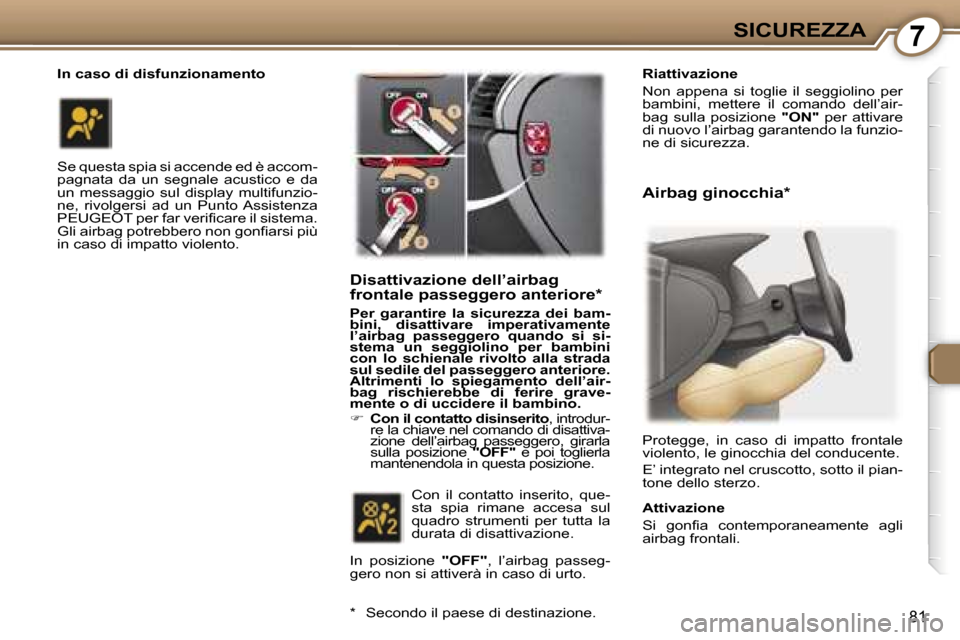 Peugeot 407 C 2007  Manuale del proprietario (in Italian) �7�S�I�C�U�R�E�Z�Z�A
�8�1
�I�n� �c�a�s�o� �d�i� �d�i�s�f�u�n�z�i�o�n�a�m�e�n�t�o 
�S�e� �q�u�e�s�t�a� �s�p�i�a� �s�i� �a�c�c�e�n�d�e� �e�d� �è� �a�c�c�o�m�- 
�p�a�g�n�a�t�a�  �d�a�  �u�n�  �s�e�g�n�a