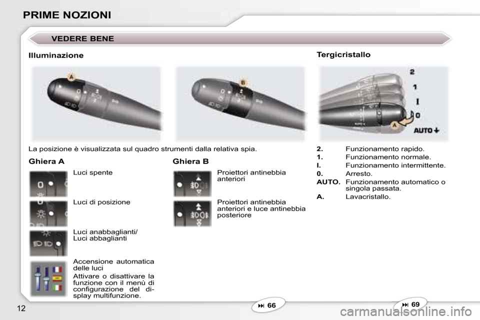 Peugeot 407 C 2007  Manuale del proprietario (in Italian) �1�2
�P�R�I�M�E� �N�O�Z�I�O�N�I
�L�a� �p�o�s�i�z�i�o�n�e� �è� �v�i�s�u�a�l�i�z�z�a�t�a� �s�u�l� �q�u�a�d�r�o� �s�t�r�u�m�e�n�t�i� �d�a�l�l�a� �r�e�l�a�t�i�v�a� �s�p�i�a�.
�G�h�i�e�r�a� �A
�L�u�c�i� �