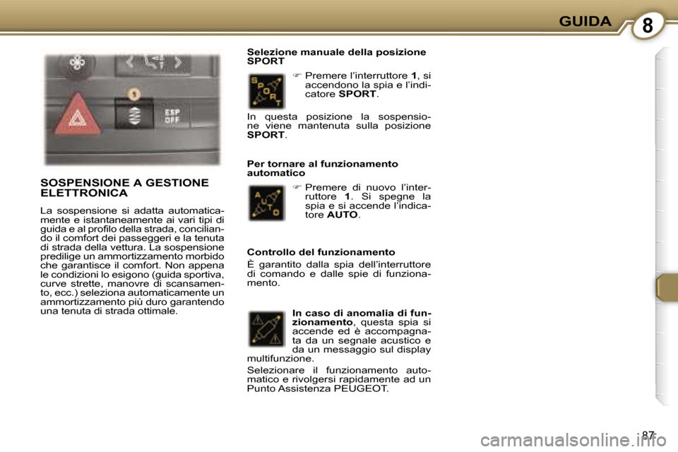 Peugeot 407 C 2007  Manuale del proprietario (in Italian) �8�G�U�I�D�A
�8�7
�� �P�r�e�m�e�r�e� �l�’�i�n�t�e�r�r�u�t�t�o�r�e�  �1�,� �s�i� 
�a�c�c�e�n�d�o�n�o� �l�a� �s�p�i�a� �e� �l�’�i�n�d�i�- 
�c�a�t�o�r�e � �S�P�O�R�T �.
�S�e�l�e�z�i�o�n�e� �m�a�n�