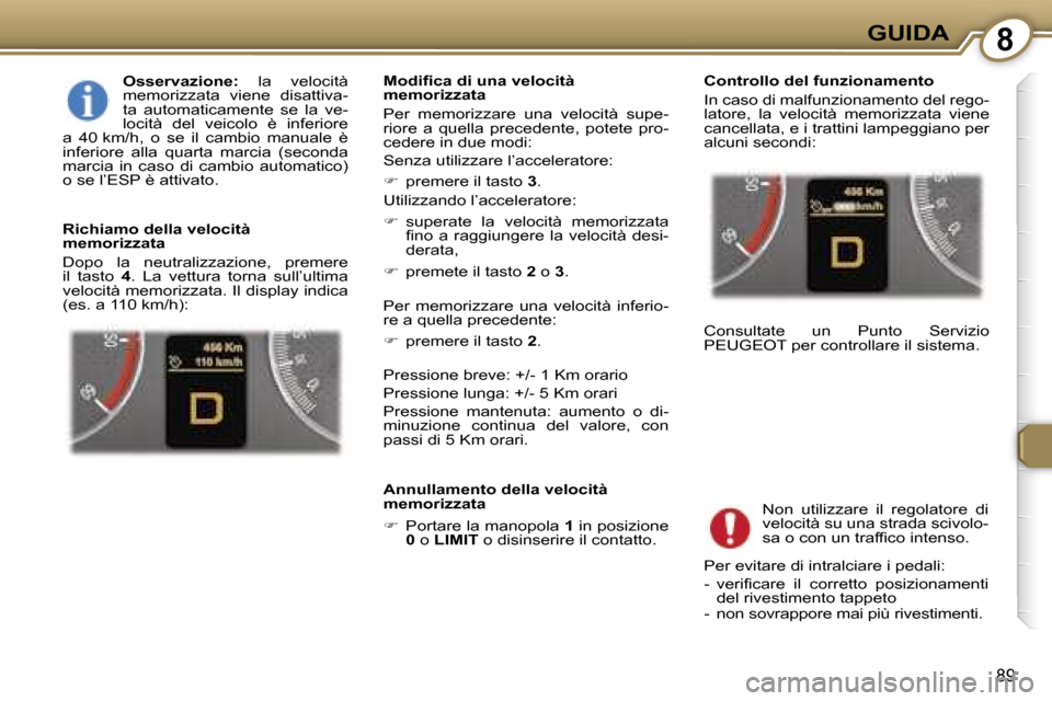 Peugeot 407 C 2007  Manuale del proprietario (in Italian) �8�G�U�I�D�A
�8�9
�O�s�s�e�r�v�a�z�i�o�n�e�:�  �l�a�  �v�e�l�o�c�i�t�à� 
�m�e�m�o�r�i�z�z�a�t�a�  �v�i�e�n�e�  �d�i�s�a�t�t�i�v�a�- 
�t�a�  �a�u�t�o�m�a�t�i�c�a�m�e�n�t�e�  �s�e�  �l�a�  �v�e�-
�l�o�