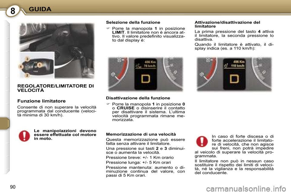 Peugeot 407 C 2007  Manuale del proprietario (in Italian) �8�G�U�I�D�A
�9�0
�R�E�G�O�L�A�T�O�R�E�/�L�I�M�I�T�A�T�O�R�E� �D�I�  
�V�E�L�O�C�I�T�À
�F�u�n�z�i�o�n�e� �l�i�m�i�t�a�t�o�r�e
�C�o�n�s�e�n�t�e�  �d�i�  �n�o�n�  �s�u�p�e�r�a�r�e�  �l�a�  �v�e�l�o�c�i