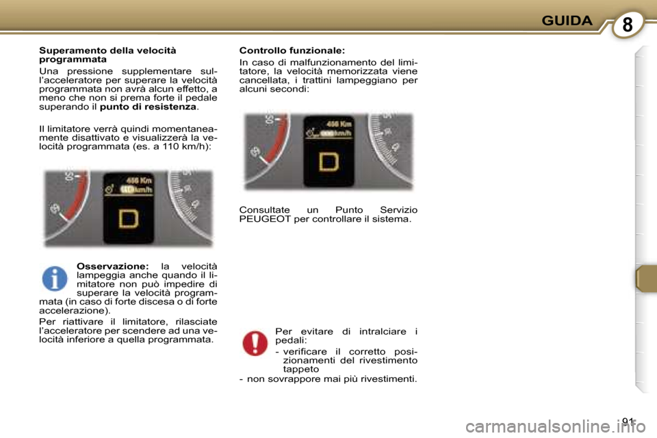 Peugeot 407 C 2007  Manuale del proprietario (in Italian) �8�G�U�I�D�A
�9�1
�S�u�p�e�r�a�m�e�n�t�o� �d�e�l�l�a� �v�e�l�o�c�i�t�à�  
�p�r�o�g�r�a�m�m�a�t�a 
�U�n�a�  �p�r�e�s�s�i�o�n�e�  �s�u�p�p�l�e�m�e�n�t�a�r�e�  �s�u�l�- 
�l�’�a�c�c�e�l�e�r�a�t�o�r�e� 