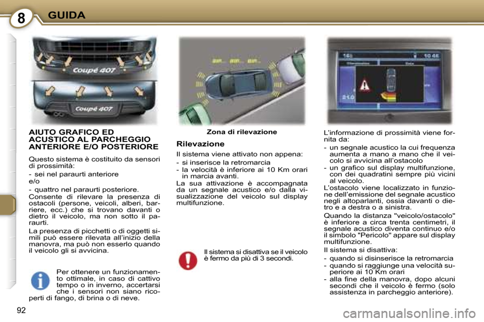 Peugeot 407 C 2007  Manuale del proprietario (in Italian) �8�G�U�I�D�A
�9�2
�A�I�U�T�O� �G�R�A�F�I�C�O� �E�D�  
�A�C�U�S�T�I�C�O� �A�L� �P�A�R�C�H�E�G�G�I�O� 
�A�N�T�E�R�I�O�R�E� �E�/�O� �P�O�S�T�E�R�I�O�R�E
�Q�u�e�s�t�o� �s�i�s�t�e�m�a� �è� �c�o�s�t�i�t�u�