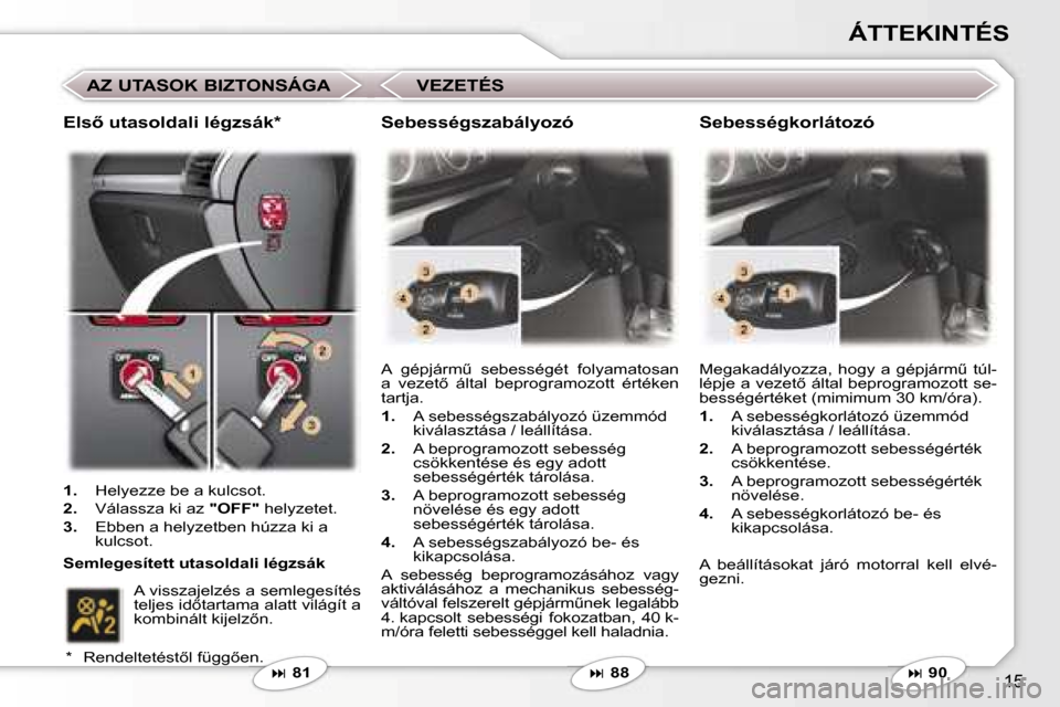 Peugeot 407 C 2007  Kezelési útmutató (in Hungarian) �1�5
�Á�T�T�E�K�I�N�T�É�S
�A�Z� �U�T�A�S�O�K� �B�I�Z�T�O�N�S�Á�G�A
�� �8�1�A�  �g�é�p�j�á�r�mC�  �s�e�b�e�s�s�é�g�é�t�  �f�o�l�y�a�m�a�t�o�s�a�n�  
�a�  �v�e�z�e�t5�  �á�l�t�a�l�  �b�e�p�