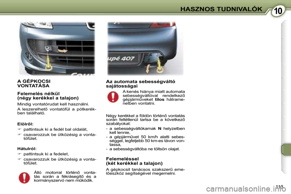 Peugeot 407 C 2007  Kezelési útmutató (in Hungarian) �1�0�H�A�S�Z�N�O�S� �T�U�D�N�I�V�A�L�Ó�K
�1�1�3
�A� �G�É�P�K�O�C�S�I�  
�V�O�N�T�A�T�Á�S�A
�F�e�l�e�m�e�l�é�s� �n�é�l�k�ü�l�  
�(�n�é�g�y� �k�e�r�é�k�k�e�l� �a� �t�a�l�a�j�o�n�)
�M�i�n�d�i�g� 