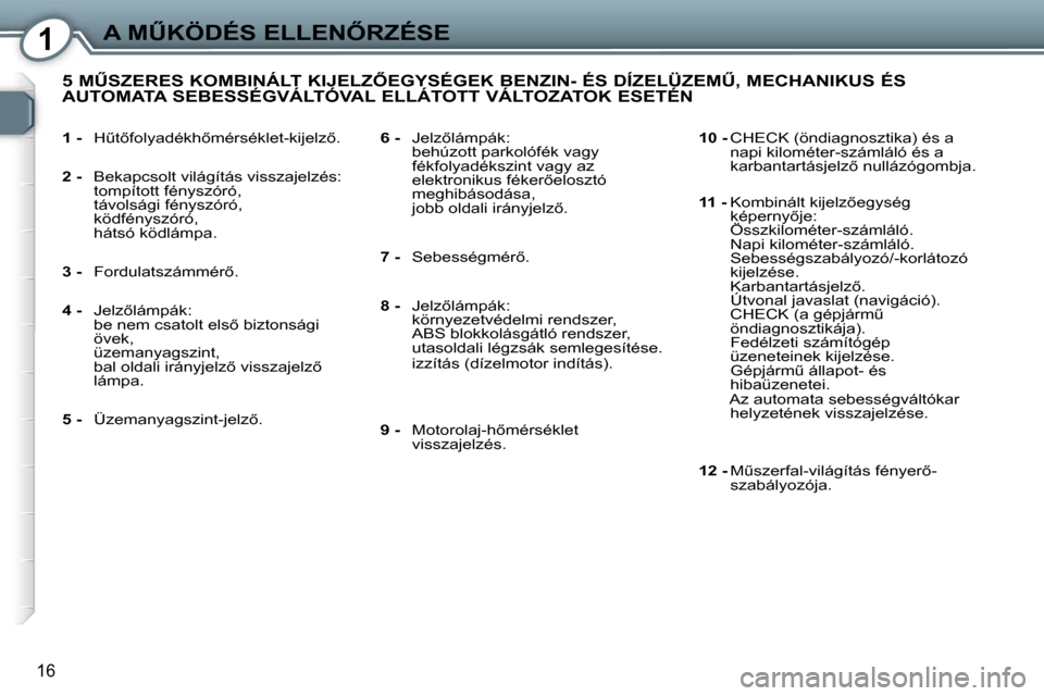 Peugeot 407 C 2007  Kezelési útmutató (in Hungarian) �1�A� �MB�K�Ö�D�É�S� �E�L�L�E�N4�R�Z�É�S�E
�1�6
�1� �-� �HC�t5�f�o�l�y�a�d�é�k�h5�m�é�r�s�é�k�l�e�t�-�k�i�j�e�l�z5�.
�2� �- �  �B�e�k�a�p�c�s�o�l�t� �v�i�l�á�g�í�t�á�s� �v�i�s�s�z�a�j�e