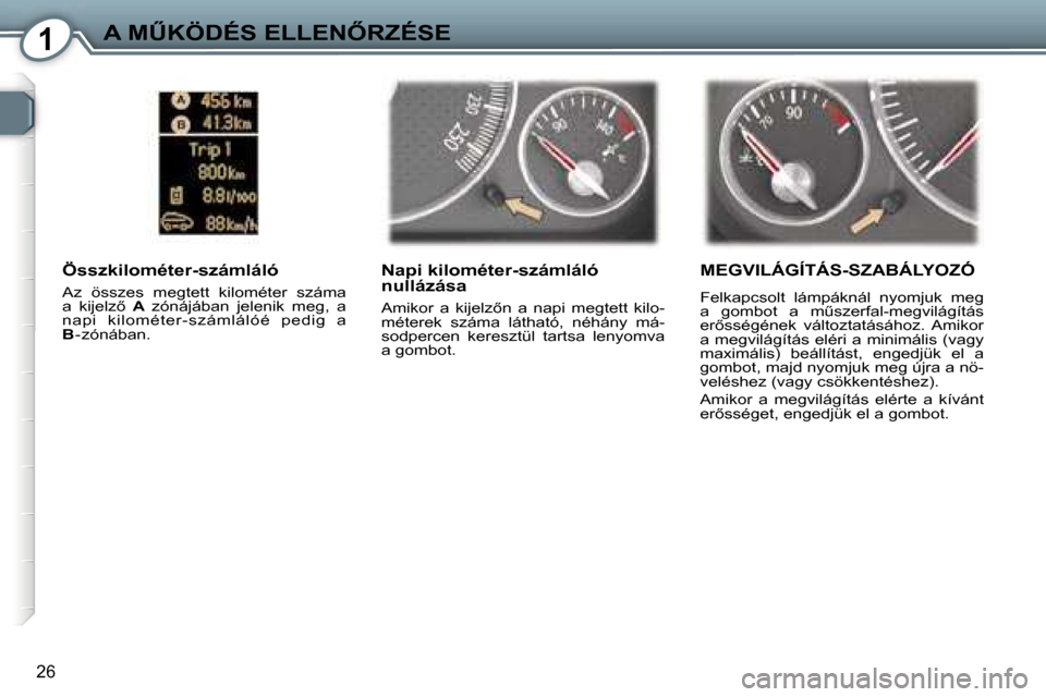 Peugeot 407 C 2007  Kezelési útmutató (in Hungarian) �1�A� �MB�K�Ö�D�É�S� �E�L�L�E�N4�R�Z�É�S�E
�2�6
�N�a�p�i� �k�i�l�o�m�é�t�e�r�-�s�z�á�m�l�á�l�ó�  
�n�u�l�l�á�z�á�s�a� 
�A�m�i�k�o�r�  �a�  �k�i�j�e�l�z5�n�  �a�  �n�a�p�i�  �m�e�g�t�e�t�t�