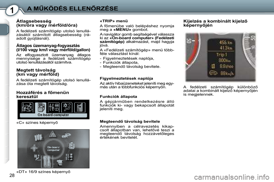 Peugeot 407 C 2007  Kezelési útmutató (in Hungarian) �1�A� �MB�K�Ö�D�É�S� �E�L�L�E�N4�R�Z�É�S�E
�2�8
�Á�t�l�a�g�s�e�b�e�s�s�é�g�  
�(�k�m�/�ó�r�a� �v�a�g�y� �m�é�r�f�ö�l�d�/�ó�r�a�)
�A�  �f�e�d�é�l�z�e�t�i�  �s�z�á�m�í�t�ó�g�é�p�  �u�t�o