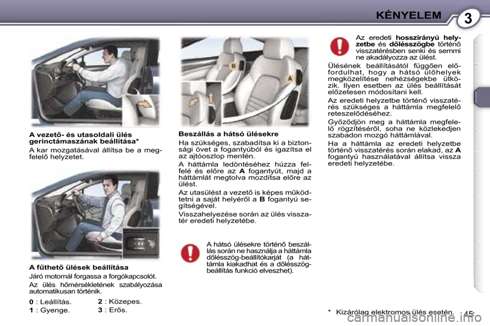 Peugeot 407 C 2007  Kezelési útmutató (in Hungarian) �3�K�É�N�Y�E�L�E�M
�4�5
�A� �fC�t�h�e�t5� �ü�l�é�s�e�k� �b�e�á�l�l�í�t�á�s�a
�J�á�r�ó� �m�o�t�o�r�n�á�l� �f�o�r�g�a�s�s�a� �a� �f�o�r�g�ó�k�a�p�c�s�o�l�ó�t�. 
�A�z�  �ü�l�é�s�  �h5�m�
