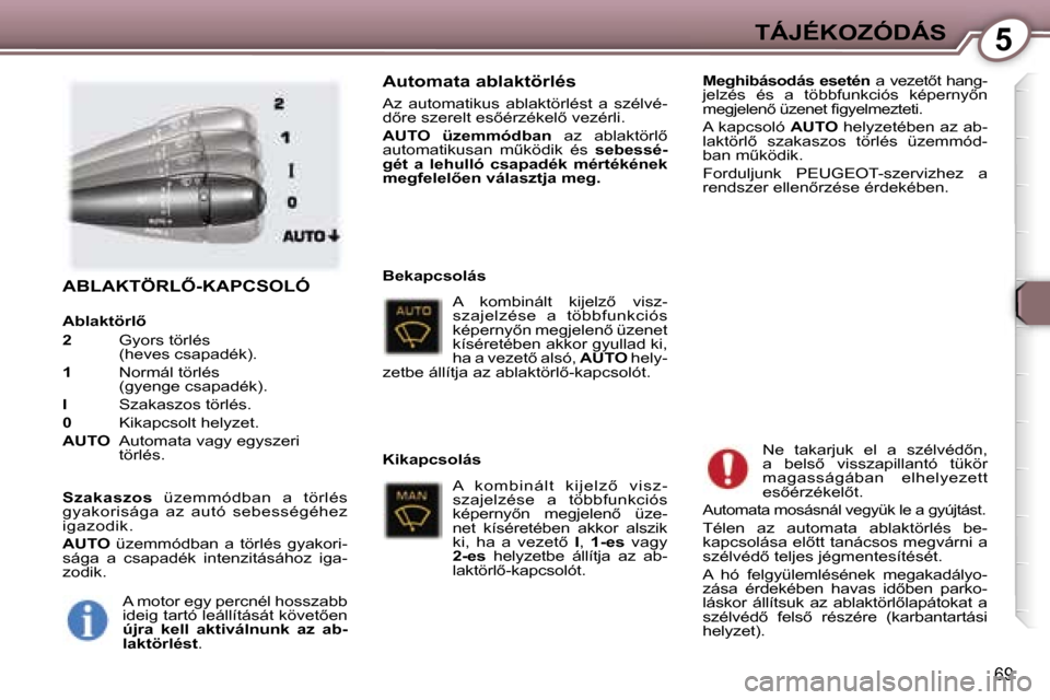 Peugeot 407 C 2007  Kezelési útmutató (in Hungarian) �5�T�Á�J�É�K�O�Z�Ó�D�Á�S
�6�9
�A�B�L�A�K�T�Ö�R�L4�-�K�A�P�C�S�O�L�Ó� 
�A�b�l�a�k�t�ö�r�l5 
�2� �G�y�o�r�s� �t�ö�r�l�é�s�  
�(�h�e�v�e�s� �c�s�a�p�a�d�é�k�)�.
�1 �  �N�o�r�m�á�l� �t�ö�r�l