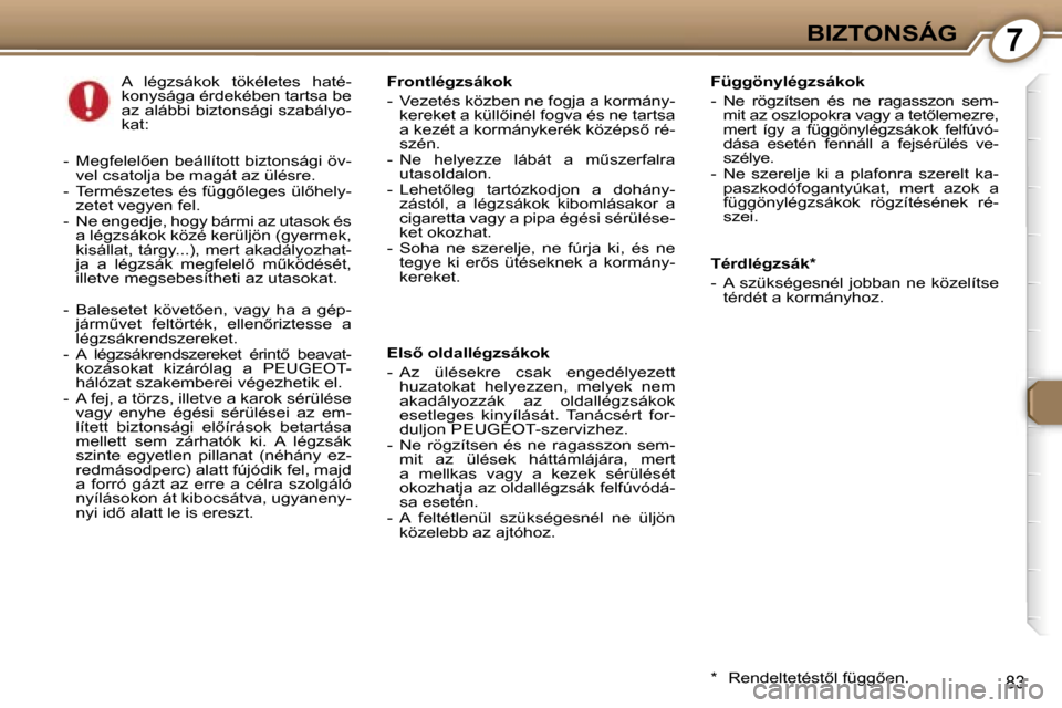Peugeot 407 C 2007  Kezelési útmutató (in Hungarian) �7�B�I�Z�T�O�N�S�Á�G
�8�3
�T�é�r�d�l�é�g�z�s�á�k�* 
�-�  �A�  �s�z�ü�k�s�é�g�e�s�n�é�l�  �j�o�b�b�a�n�  �n�e�  �k�ö�z�e�l�í�t�s�e� �t�é�r�d�é�t� �a� �k�o�r�m�á�n�y�h�o�z�.� 
�F�r�o�n�t�l�