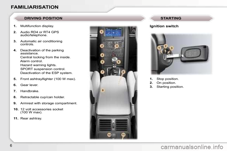 Peugeot 407 C 2006.5  Owners Manual �6
�1�.�  �M�u�l�t�i�f�u�n�c�t�i�o�n� �d�i�s�p�l�a�y�.
�2�.�  �A�u�d�i�o� �R�D�4� �o�r� �R�T�4� �G�P�S� �a�u�d�i�o�/�t�e�l�e�p�h�o�n�e�.
�3�.�  �A�u�t�o�m�a�t�i�c� �a�i�r� �c�o�n�d�i�t�i�o�n�i�n�g� �c