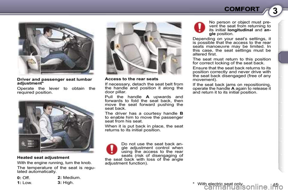 Peugeot 407 C 2006.5 Service Manual �3
�4�5
�H�e�a�t�e�d� �s�e�a�t� �a�d�j�u�s�t�m�e�n�t
�W�i�t�h� �t�h�e� �e�n�g�i�n�e� �r�u�n�n�i�n�g�,� �t�u�r�n� �t�h�e� �k�n�o�b�.
�T�h�e�  �t�e�m�p�e�r�a�t�u�r�e�  �o�f�  �t�h�e�  �s�e�a�t�  �i�s�  