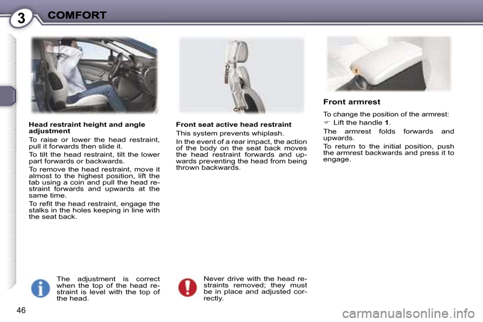 Peugeot 407 C 2006.5 Service Manual �3
�4�6
�H�e�a�d� �r�e�s�t�r�a�i�n�t� �h�e�i�g�h�t� �a�n�d� �a�n�g�l�e� �a�d�j�u�s�t�m�e�n�t
�T�o�  �r�a�i�s�e�  �o�r�  �l�o�w�e�r�  �t�h�e�  �h�e�a�d�  �r�e�s�t�r�a�i�n�t�,� �p�u�l�l� �i�t� �f�o�r�w�
