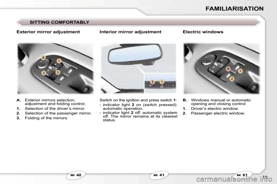 Peugeot 407 C 2006.5  Owners Manual �1�1
�S�I�T�T�I�N�G� �C�O�M�F�O�R�T�A�B�L�Y
�S�w�i�t�c�h� �o�n� �t�h�e� �i�g�n�i�t�i�o�n� �a�n�d� �p�r�e�s�s� �s�w�i�t�c�h� �1�:
�-� � �i�n�d�i�c�a�t�o�r�  �l�i�g�h�t�  �2�  �o�n�  �(�s�w�i�t�c�h�  �p