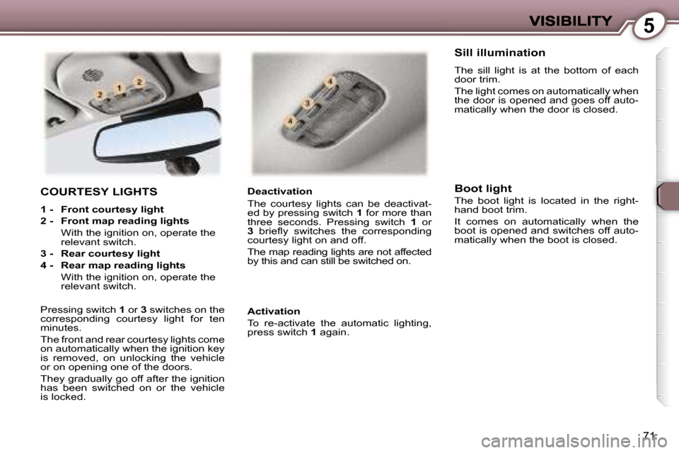 Peugeot 407 C 2006.5 Manual Online �5
�7�1
�C�O�U�R�T�E�S�Y� �L�I�G�H�T�S
�1� �-�  �F�r�o�n�t� �c�o�u�r�t�e�s�y� �l�i�g�h�t
�2� �-�  �F�r�o�n�t� �m�a�p� �r�e�a�d�i�n�g� �l�i�g�h�t�s
�  �W�i�t�h� �t�h�e� �i�g�n�i�t�i�o�n� �o�n�,� �o�p�e