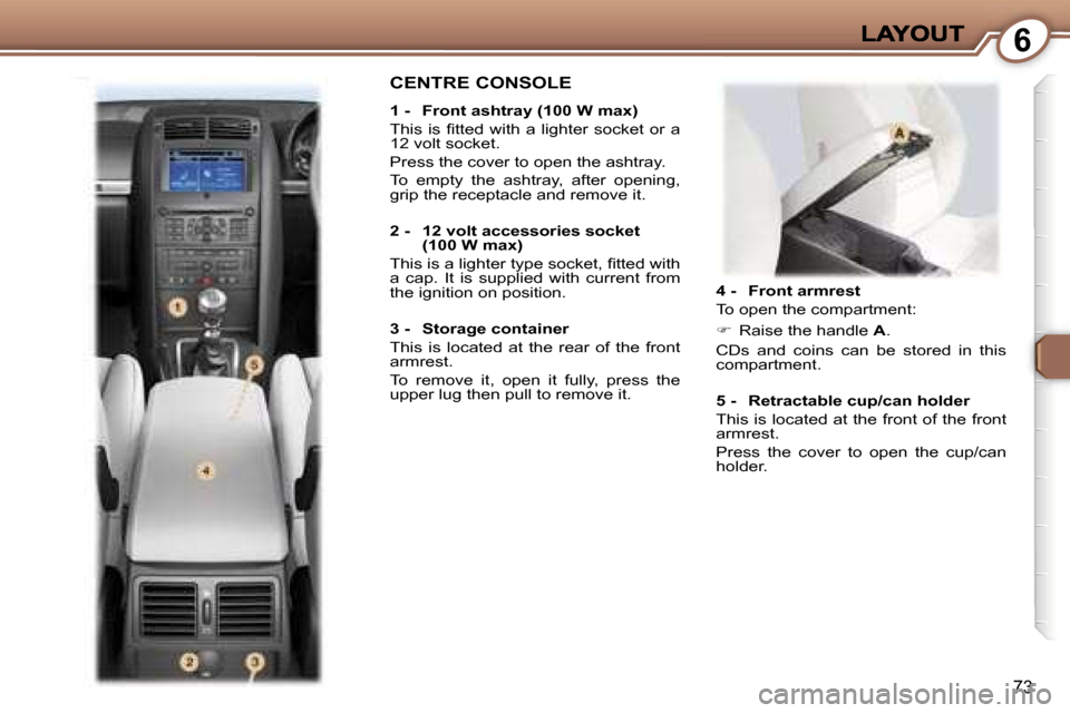 Peugeot 407 C 2006.5 Manual Online �6
�7�3
�4� �-�  �F�r�o�n�t� �a�r�m�r�e�s�t
�T�o� �o�p�e�n� �t�h�e� �c�o�m�p�a�r�t�m�e�n�t�:
��  �R�a�i�s�e� �t�h�e� �h�a�n�d�l�e� �A�.
�C�D�s�  �a�n�d�  �c�o�i�n�s�  �c�a�n�  �b�e�  �s�t�o�r�e�d� 